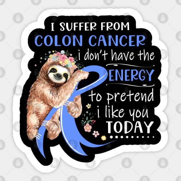 I Suffer From Colon Cancer I Don't Have The Energy To Pretend I Like You Today Sticker by ThePassion99